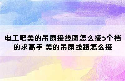 电工吧美的吊扇接线图怎么接5个档的求高手 美的吊扇线路怎么接